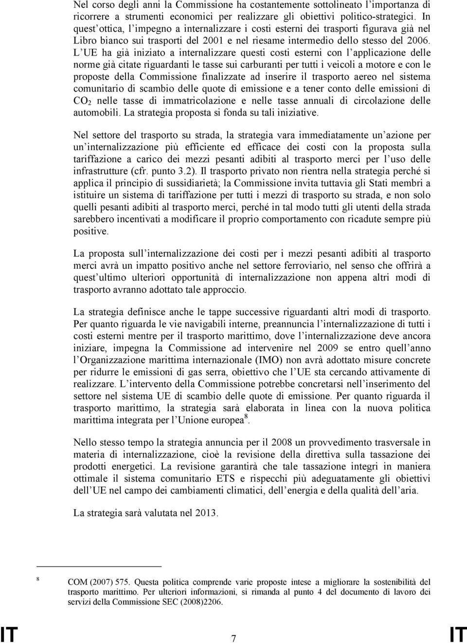 L UE ha già iniziato a internalizzare questi costi esterni con l applicazione delle norme già citate riguardanti le tasse sui carburanti per tutti i veicoli a motore e con le proposte della