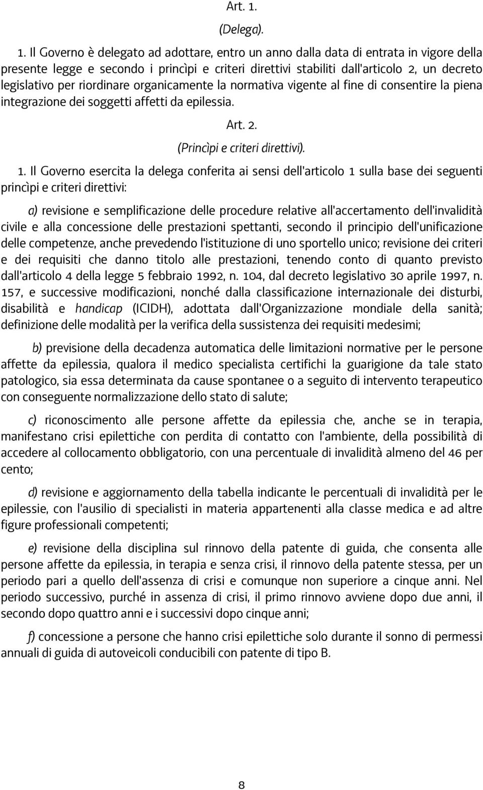 Il Governo è delegato ad adottare, entro un anno dalla data di entrata in vigore della presente legge e secondo i princìpi e criteri direttivi stabiliti dall'articolo 2, un decreto legislativo per