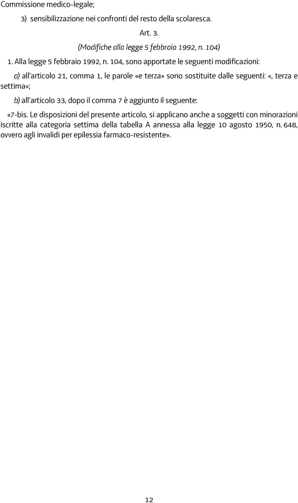 104, sono apportate le seguenti modificazioni: a) all articolo 21, comma 1, le parole «e terza» sono sostituite dalle seguenti: «, terza e settima»; b) all