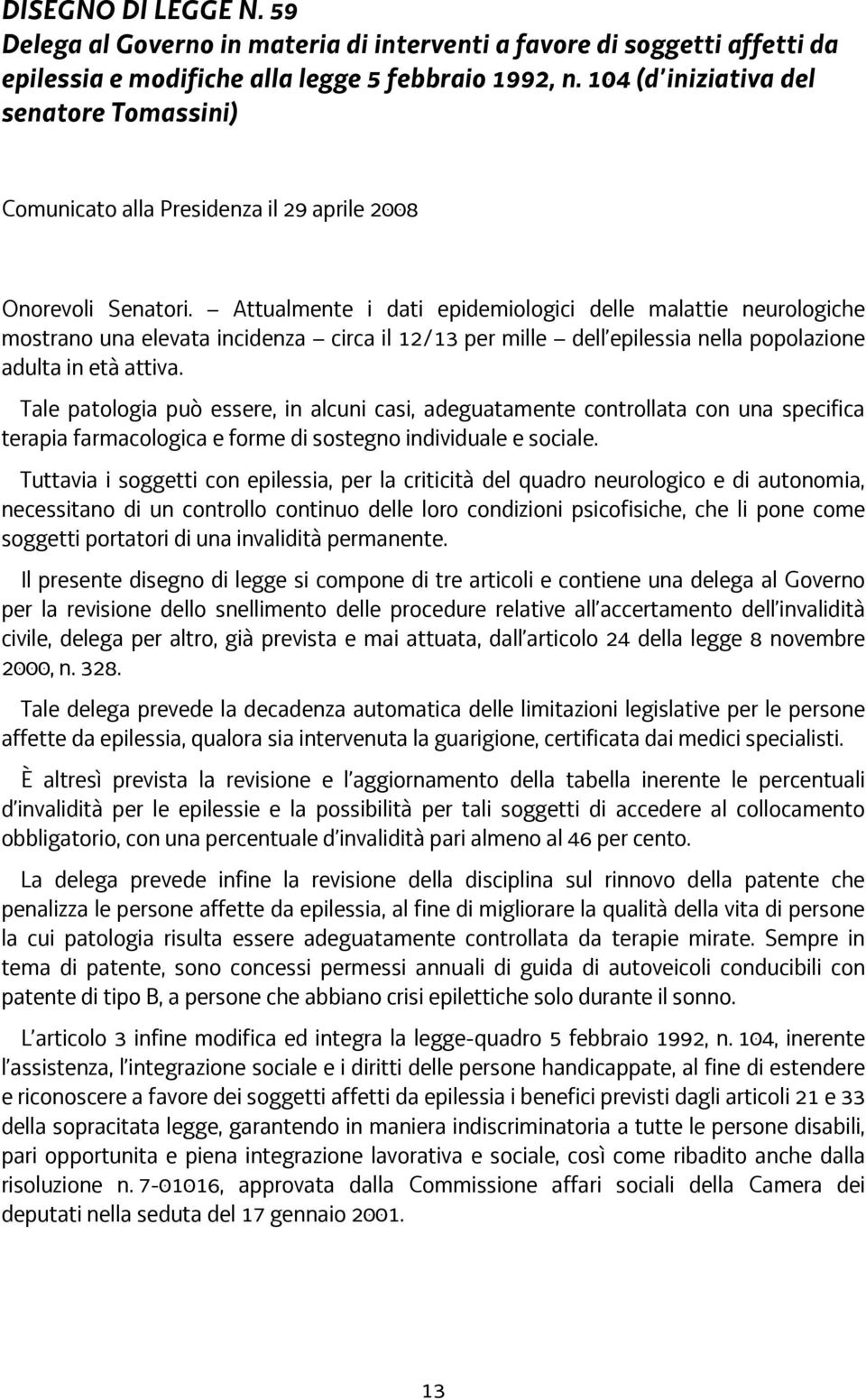 Attualmente i dati epidemiologici delle malattie neurologiche mostrano una elevata incidenza circa il 12/13 per mille dell epilessia nella popolazione adulta in età attiva.