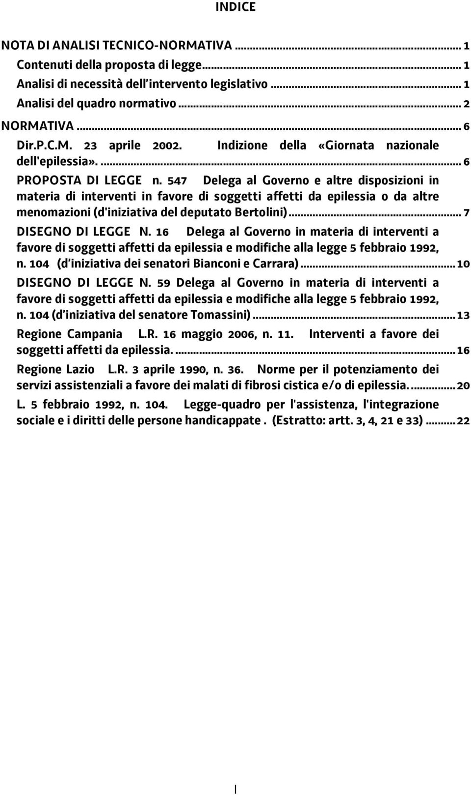 547 Delega al Governo e altre disposizioni in materia di interventi in favore di soggetti affetti da epilessia o da altre menomazioni (d'iniziativa del deputato Bertolini)... 7 DISEGNO DI LEGGE N.