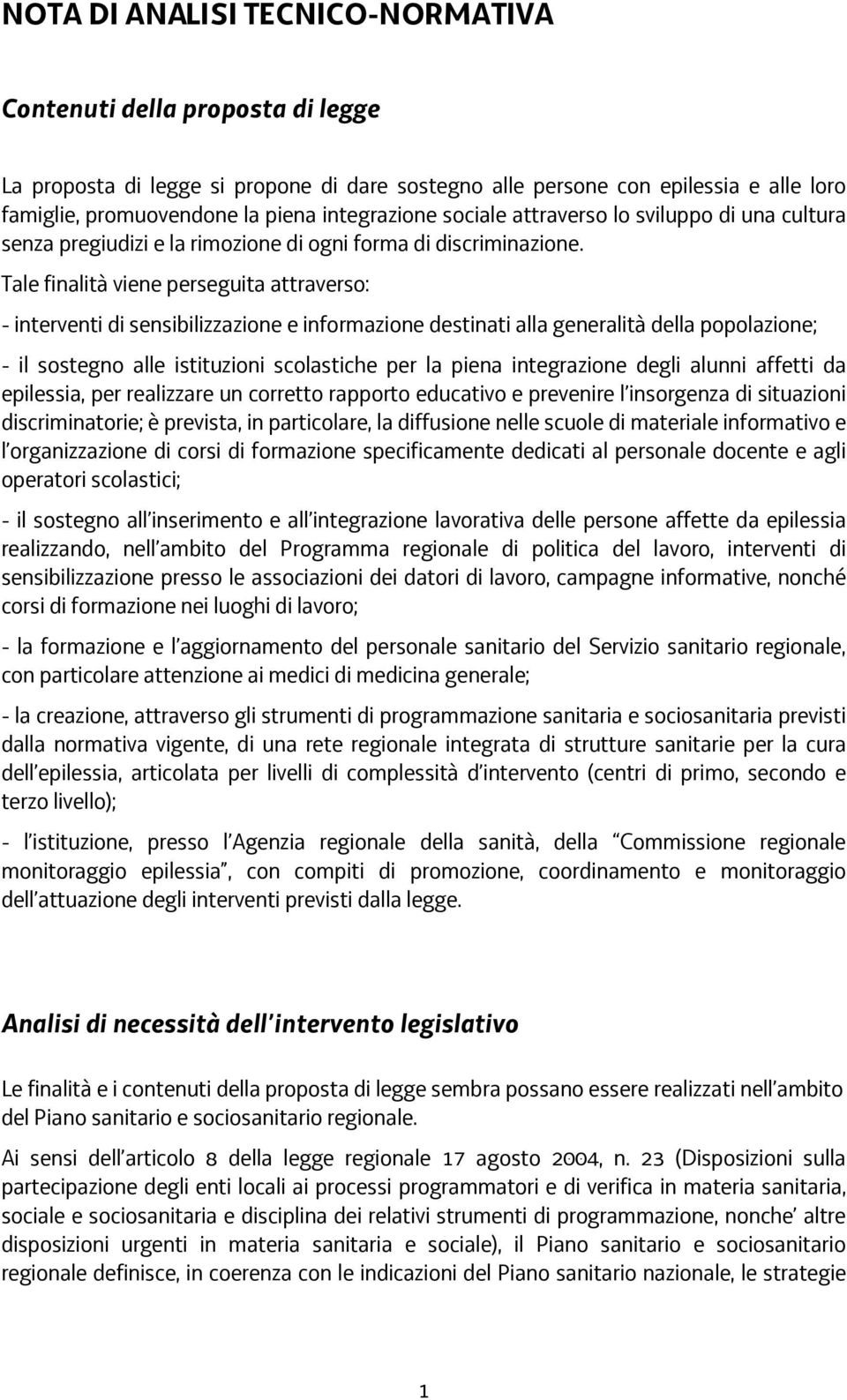 Tale finalità viene perseguita attraverso: - interventi di sensibilizzazione e informazione destinati alla generalità della popolazione; - il sostegno alle istituzioni scolastiche per la piena