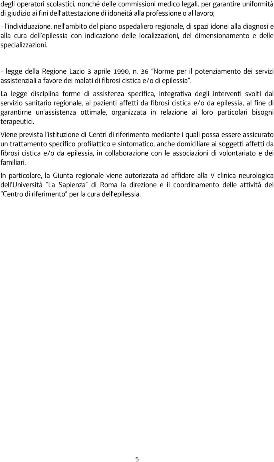 - legge della Regione Lazio 3 aprile 1990, n. 36 Norme per il potenziamento dei servizi assistenziali a favore dei malati di fibrosi cistica e/o di epilessia.