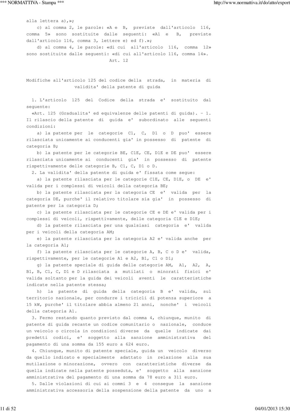 12 Modifiche all'articolo 125 del codice della strada, in materia di validita' della patente di guida 1. L'articolo 125 del Codice della strada e' sostituito dal seguente: «Art.