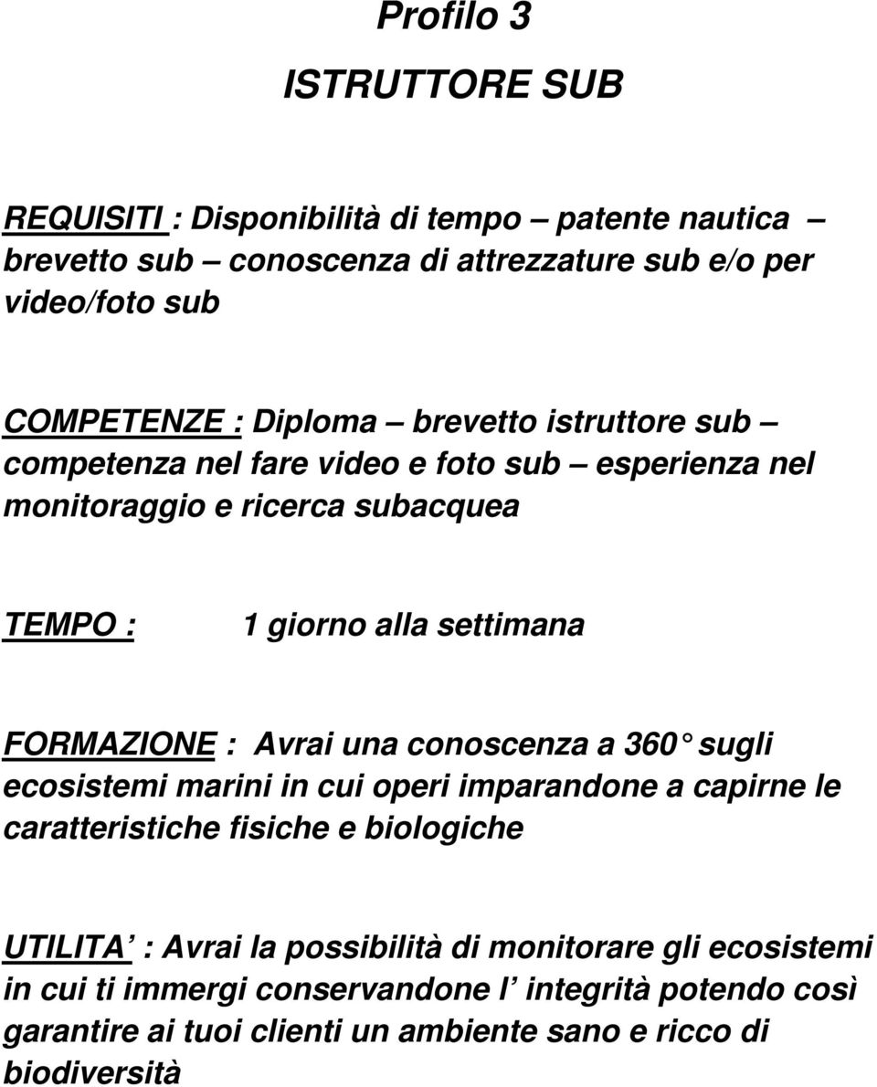 : Avrai una conoscenza a 360 sugli ecosistemi marini in cui operi imparandone a capirne le caratteristiche fisiche e biologiche UTILITA : Avrai la