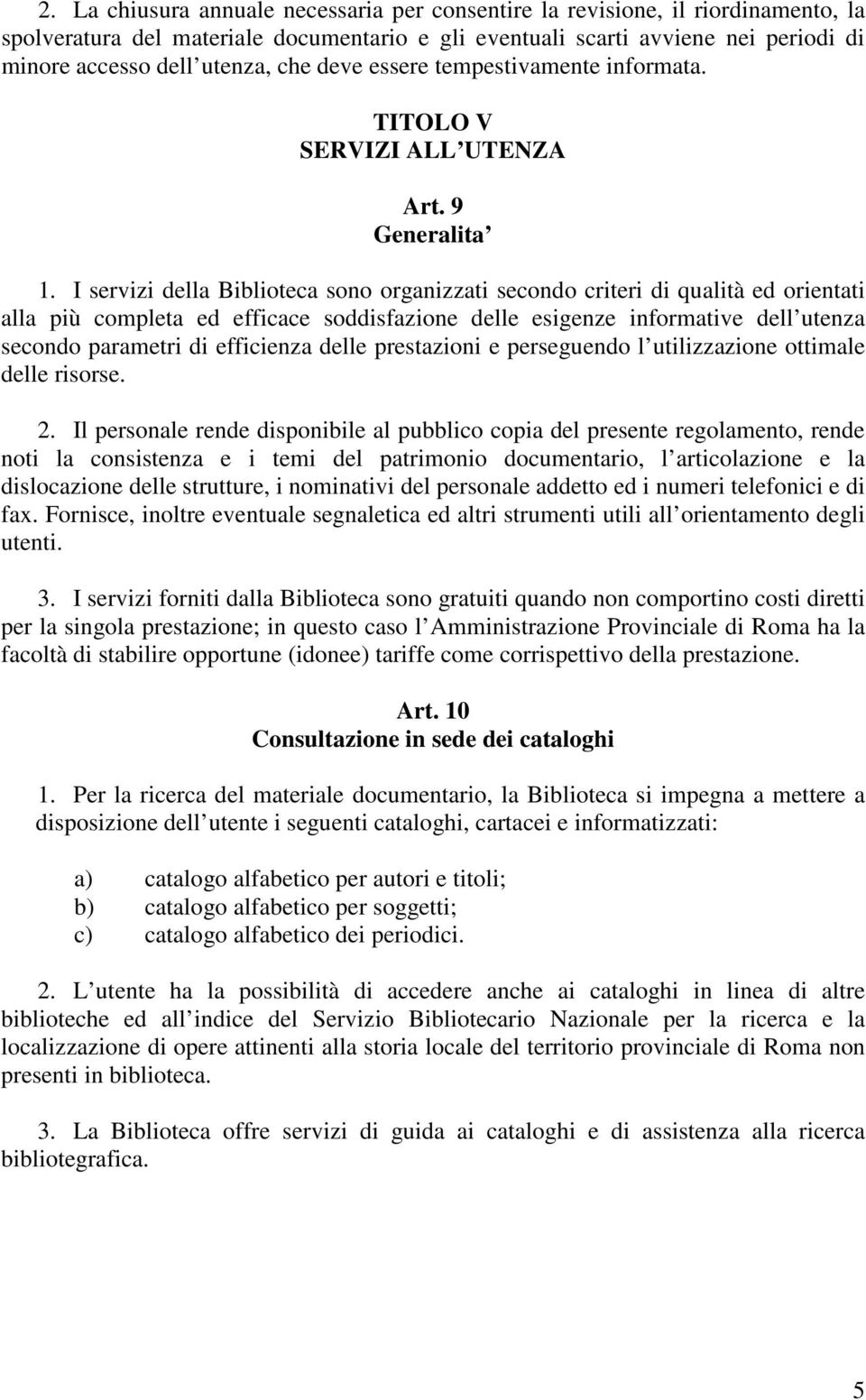 I servizi della Biblioteca sono organizzati secondo criteri di qualità ed orientati alla più completa ed efficace soddisfazione delle esigenze informative dell utenza secondo parametri di efficienza