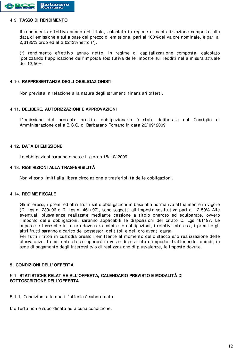 (*) rendimento effettivo annuo netto, in regime di capitalizzazione composta, calcolato ipotizzando l applicazione dell imposta sostitutiva delle imposte sui redditi nella misura attuale del 12,50%.