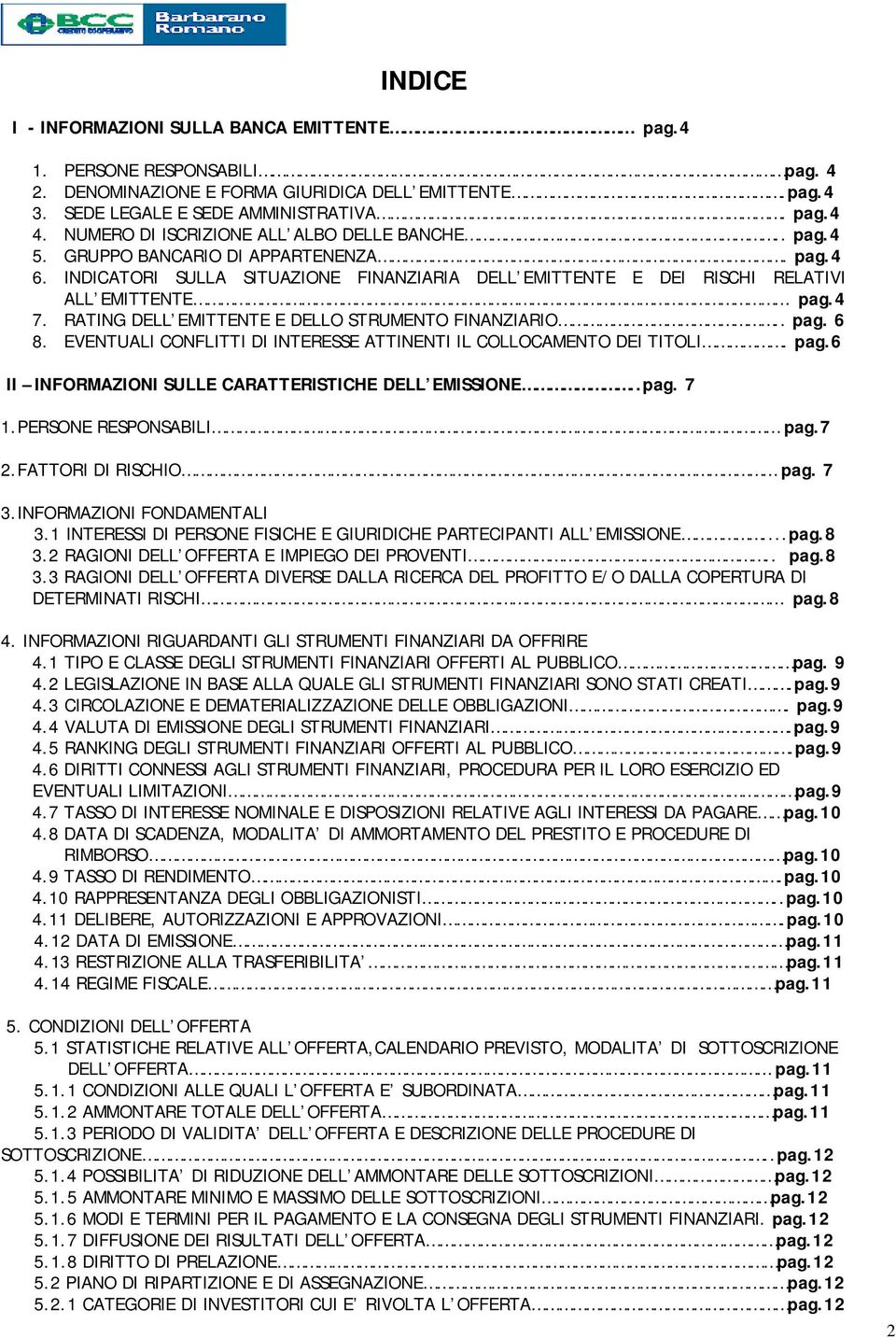 RATING DELL EMITTENTE E DELLO STRUMENTO FINANZIARIO.. pag. 6 8. EVENTUALI CONFLITTI DI INTERESSE ATTINENTI IL COLLOCAMENTO DEI TITOLI. pag.6 II INFORMAZIONI SULLE CARATTERISTICHE DELL EMISSIONE..pag. 7 1.