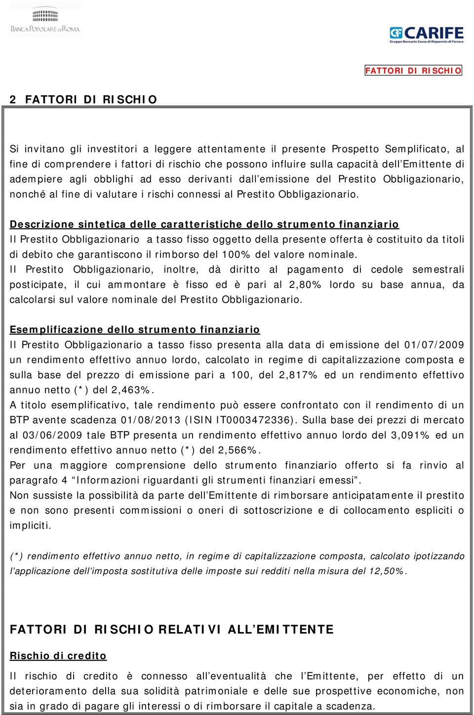 Descrizione sintetica delle caratteristiche dello strumento finanziario Il Prestito Obbligazionario a tasso fisso oggetto della presente offerta è costituito da titoli di debito che garantiscono il