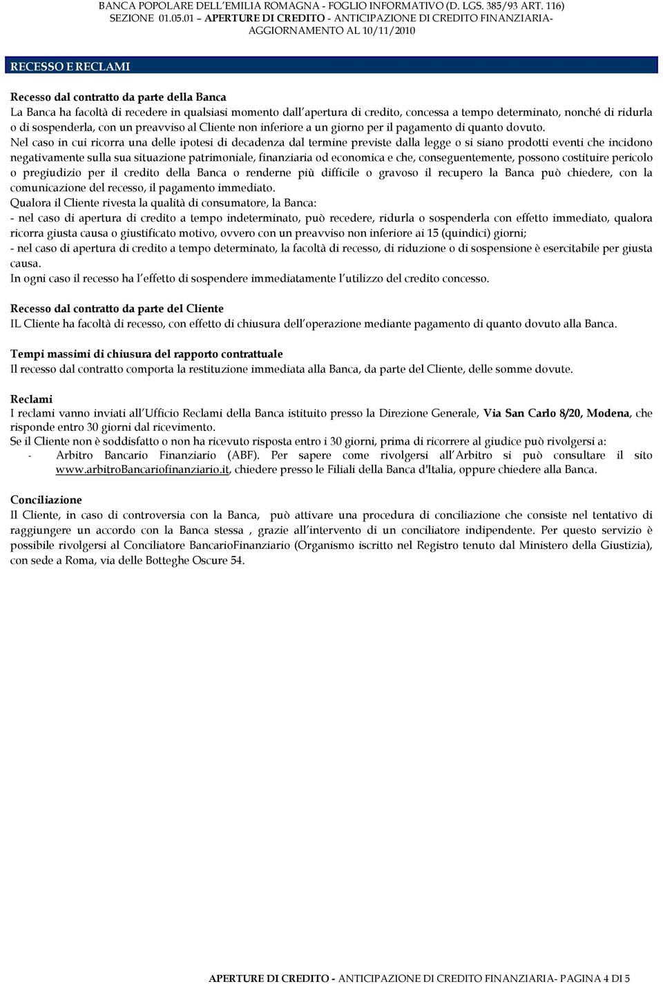 Nel caso in cui ricorra una delle ipotesi di decadenza dal termine previste dalla legge o si siano prodotti eventi che incidono negativamente sulla sua situazione patrimoniale, finanziaria od