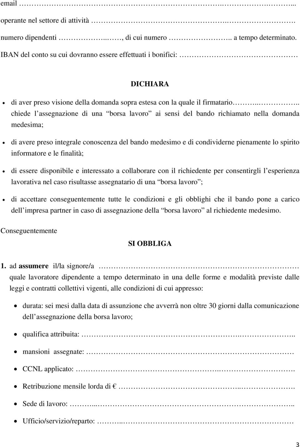 ... chiede l assegnazione di una borsa lavoro ai sensi del bando richiamato nella domanda medesima; di avere preso integrale conoscenza del bando medesimo e di condividerne pienamente lo spirito