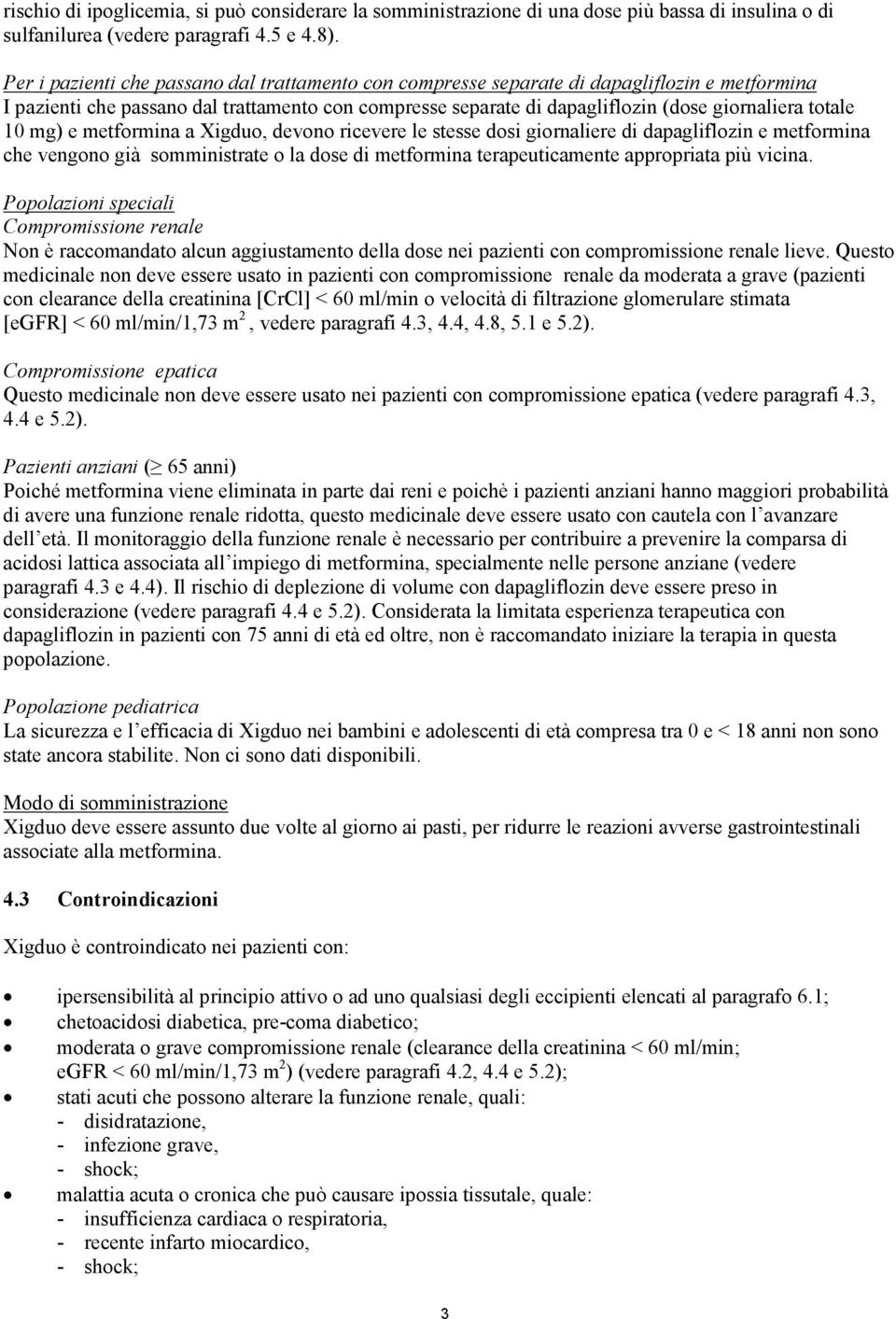 10 mg) e metformina a Xigduo, devono ricevere le stesse dosi giornaliere di dapagliflozin e metformina che vengono già somministrate o la dose di metformina terapeuticamente appropriata più vicina.