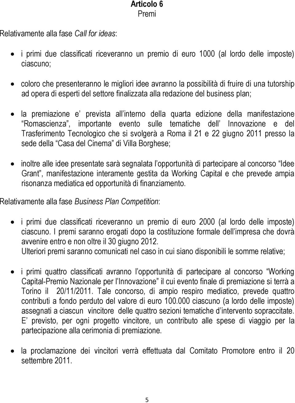 manifestazione Romascienza, importante evento sulle tematiche dell Innovazione e del Trasferimento Tecnologico che si svolgerà a Roma il 21 e 22 giugno 2011 presso la sede della Casa del Cinema di