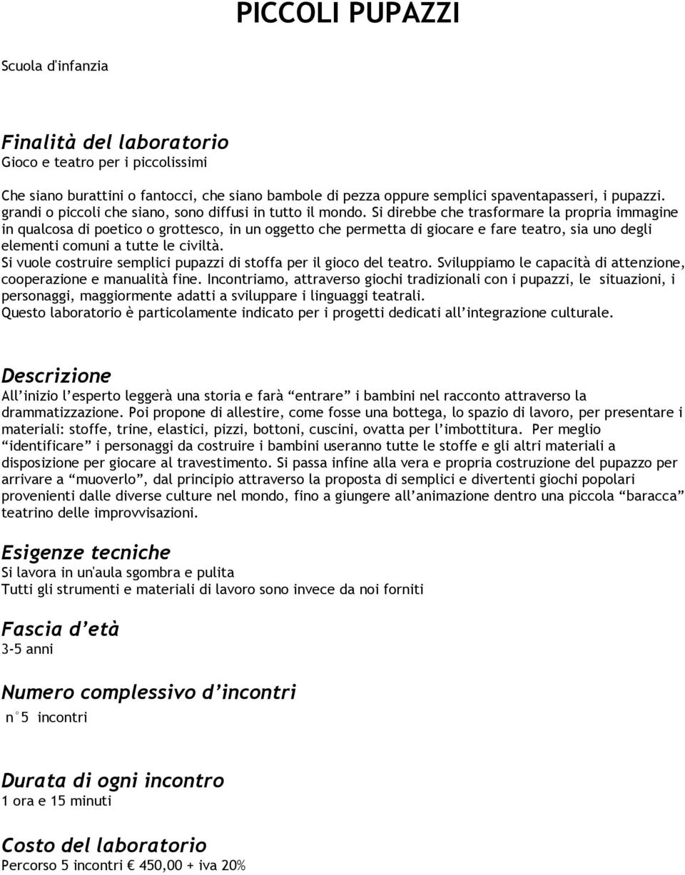 Si direbbe che trasformare la propria immagine in qualcosa di poetico o grottesco, in un oggetto che permetta di giocare e fare teatro, sia uno degli elementi comuni a tutte le civiltà.