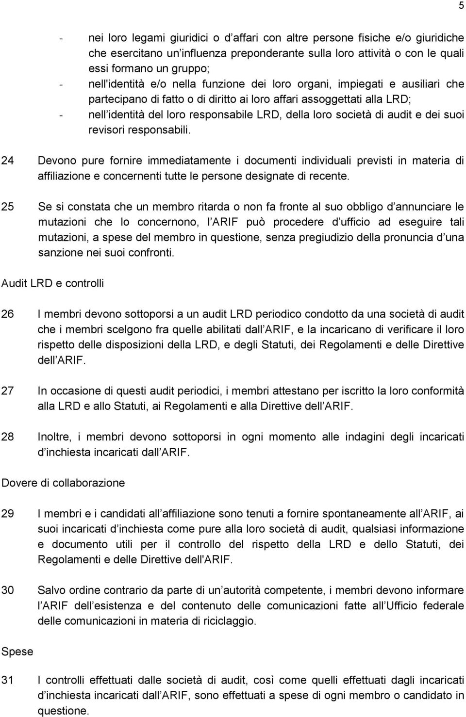 audit e dei suoi revisori responsabili. 24 Devono pure fornire immediatamente i documenti individuali previsti in materia di affiliazione e concernenti tutte le persone designate di recente.