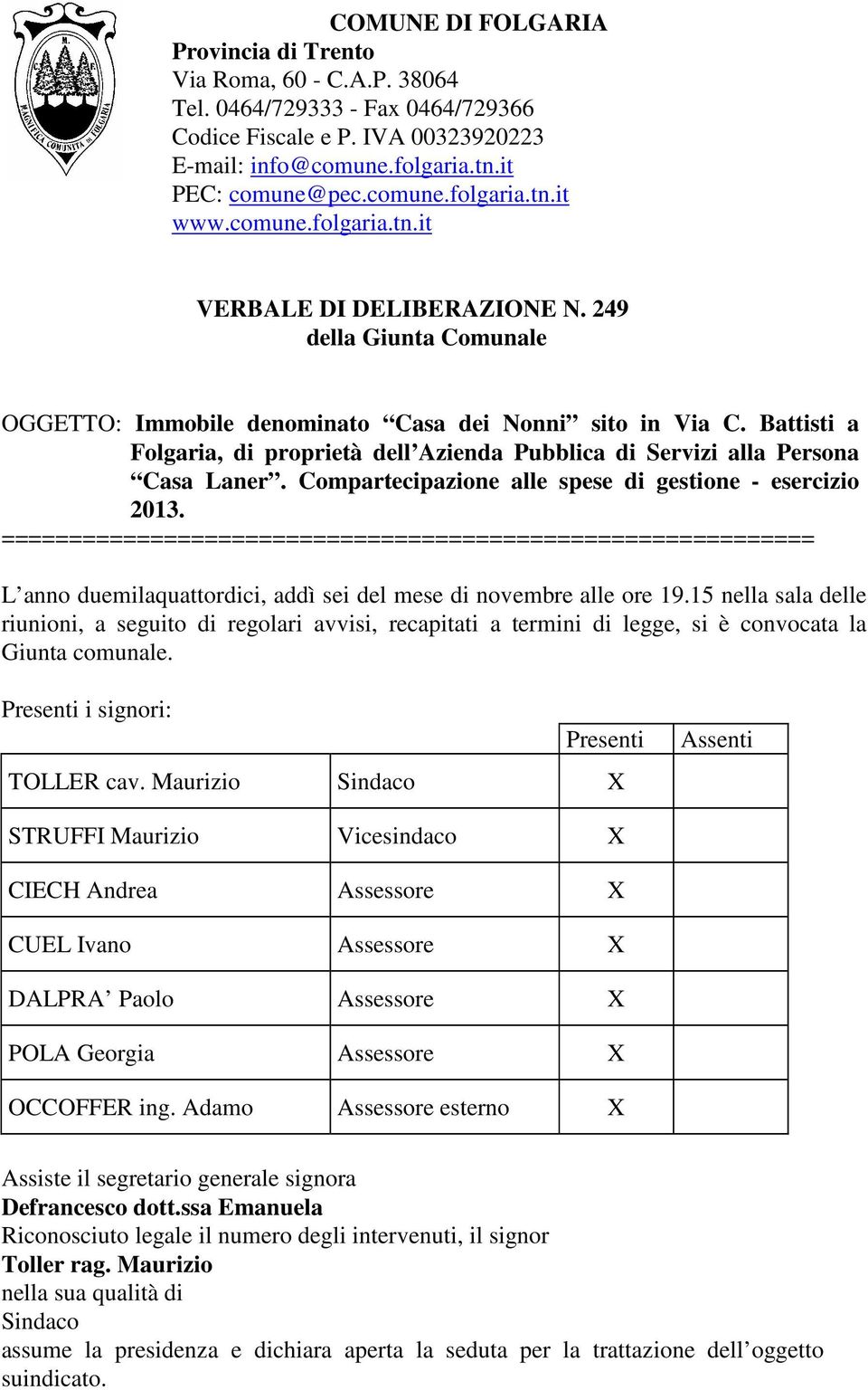 Battisti a Folgaria, di proprietà dell Azienda Pubblica di Servizi alla Persona Casa Laner. Compartecipazione alle spese di gestione - esercizio 2013.