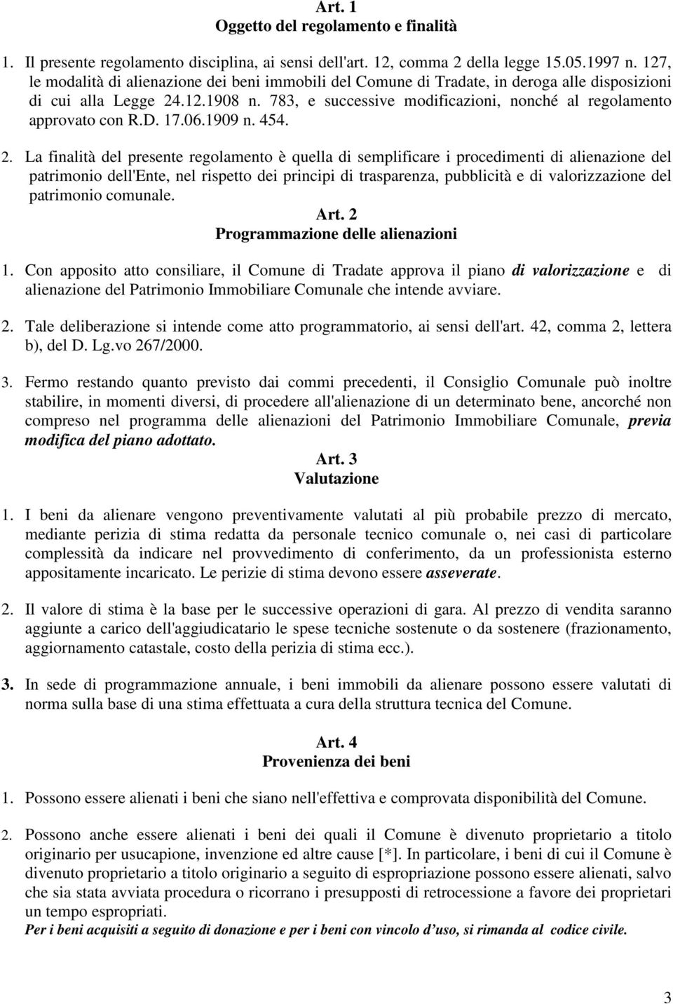 783, e successive modificazioni, nonché al regolamento approvato con R.D. 17.06.1909 n. 454. 2.