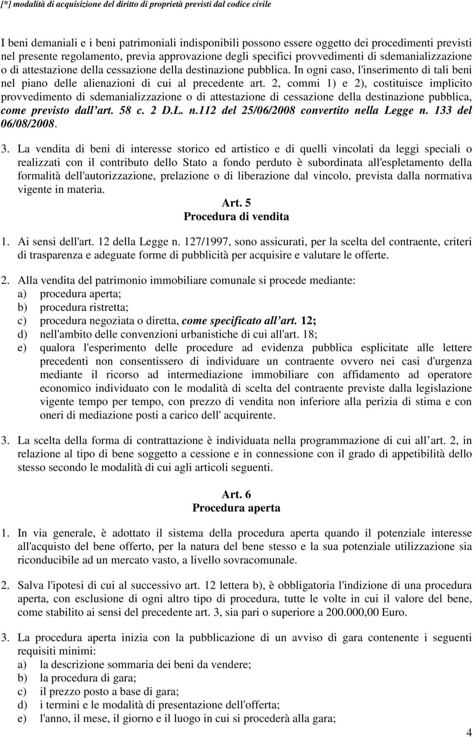 In ogni caso, l'inserimento di tali beni nel piano delle alienazioni di cui al precedente art.