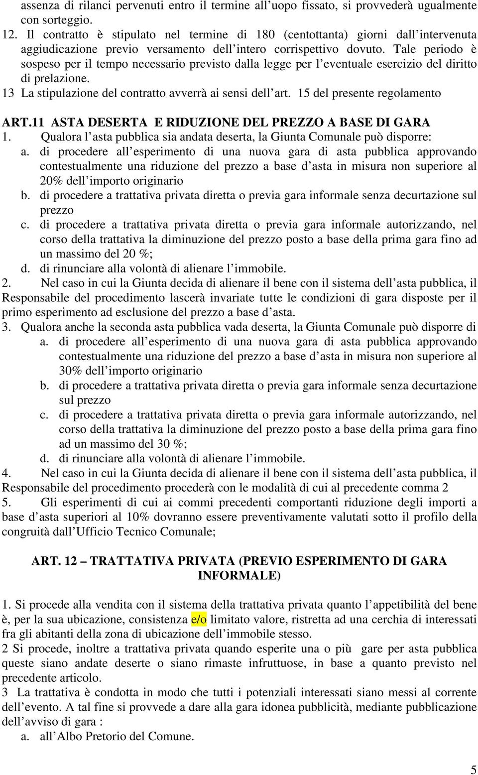 Tale periodo è sospeso per il tempo necessario previsto dalla legge per l eventuale esercizio del diritto di prelazione. 13 La stipulazione del contratto avverrà ai sensi dell art.