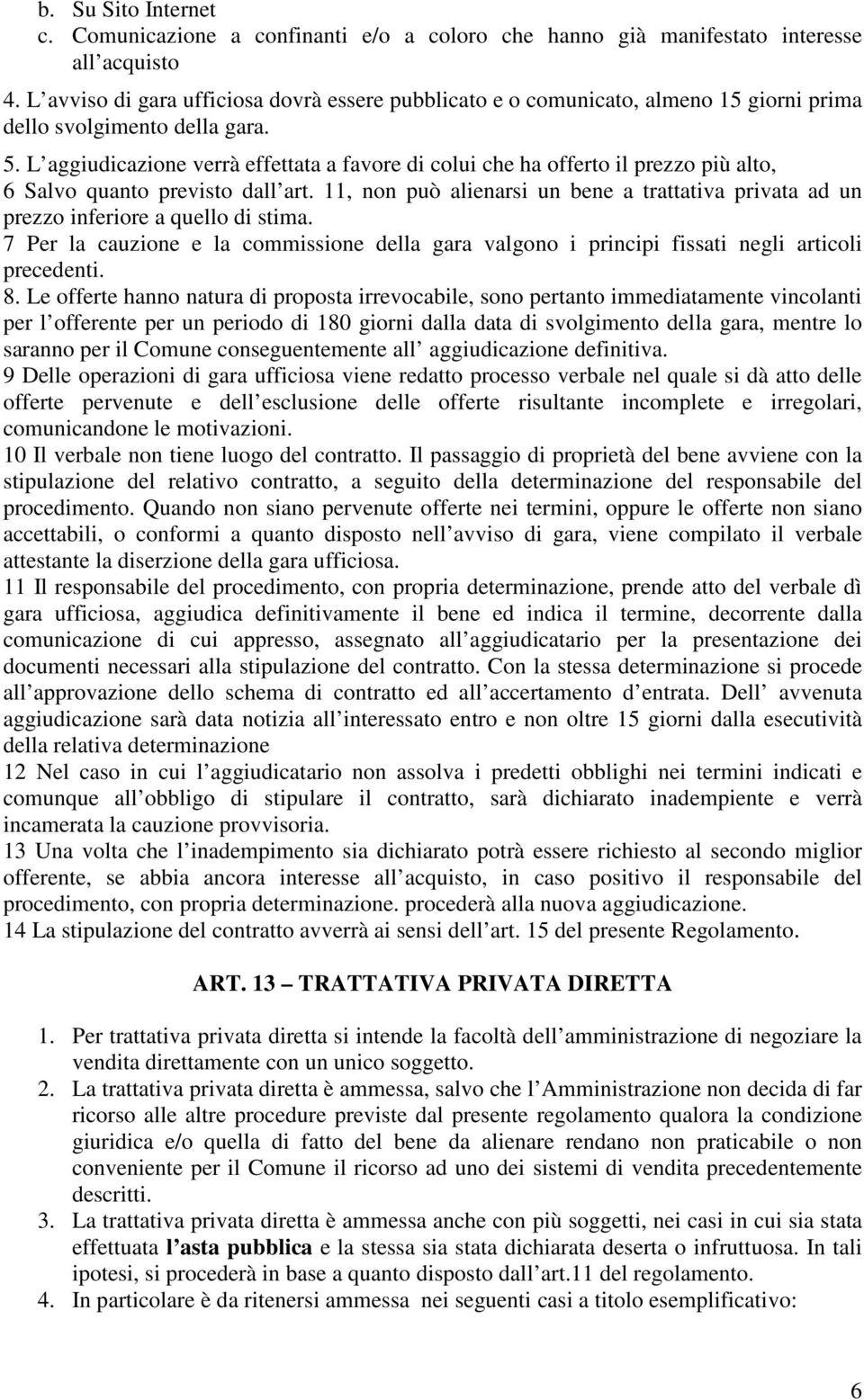 L aggiudicazione verrà effettata a favore di colui che ha offerto il prezzo più alto, 6 Salvo quanto previsto dall art.