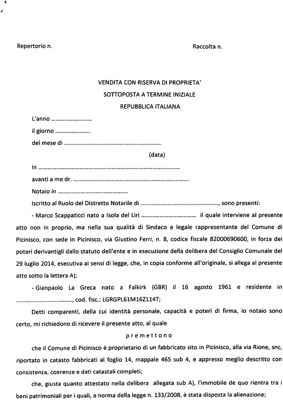 presenti: - Marco Scappaticci nato a Isola del Uri il quale interviene al presente atto non in proprio, ma nella sua qualità di Sindaco e legale rappresentante del Comune di Picinisco, con sede in