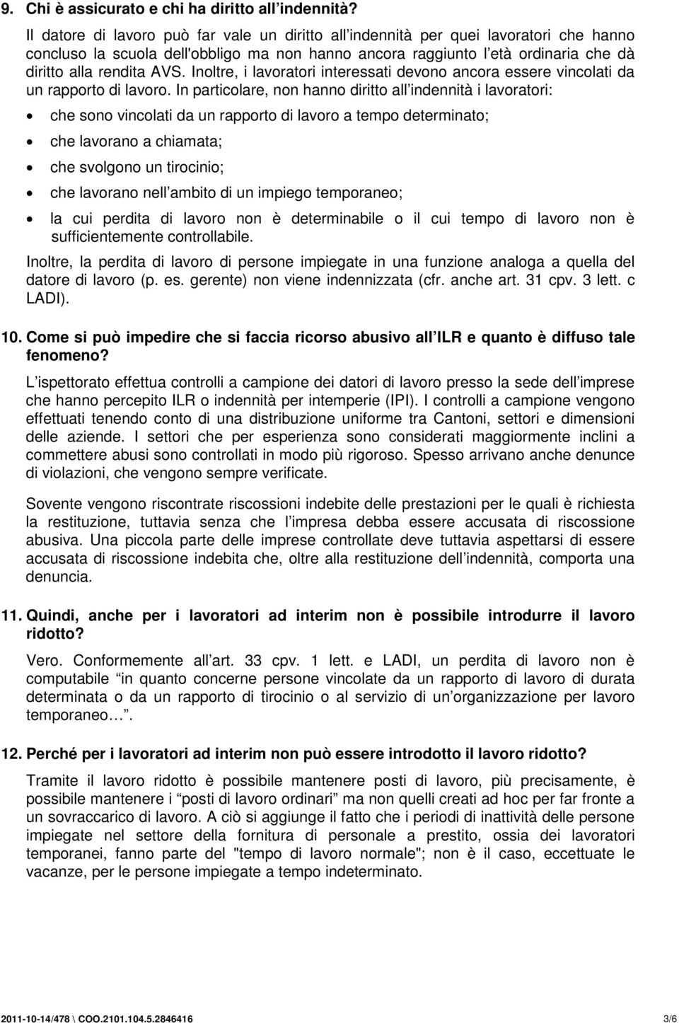 Inoltre, i lavoratori interessati devono ancora essere vincolati da un rapporto di lavoro.