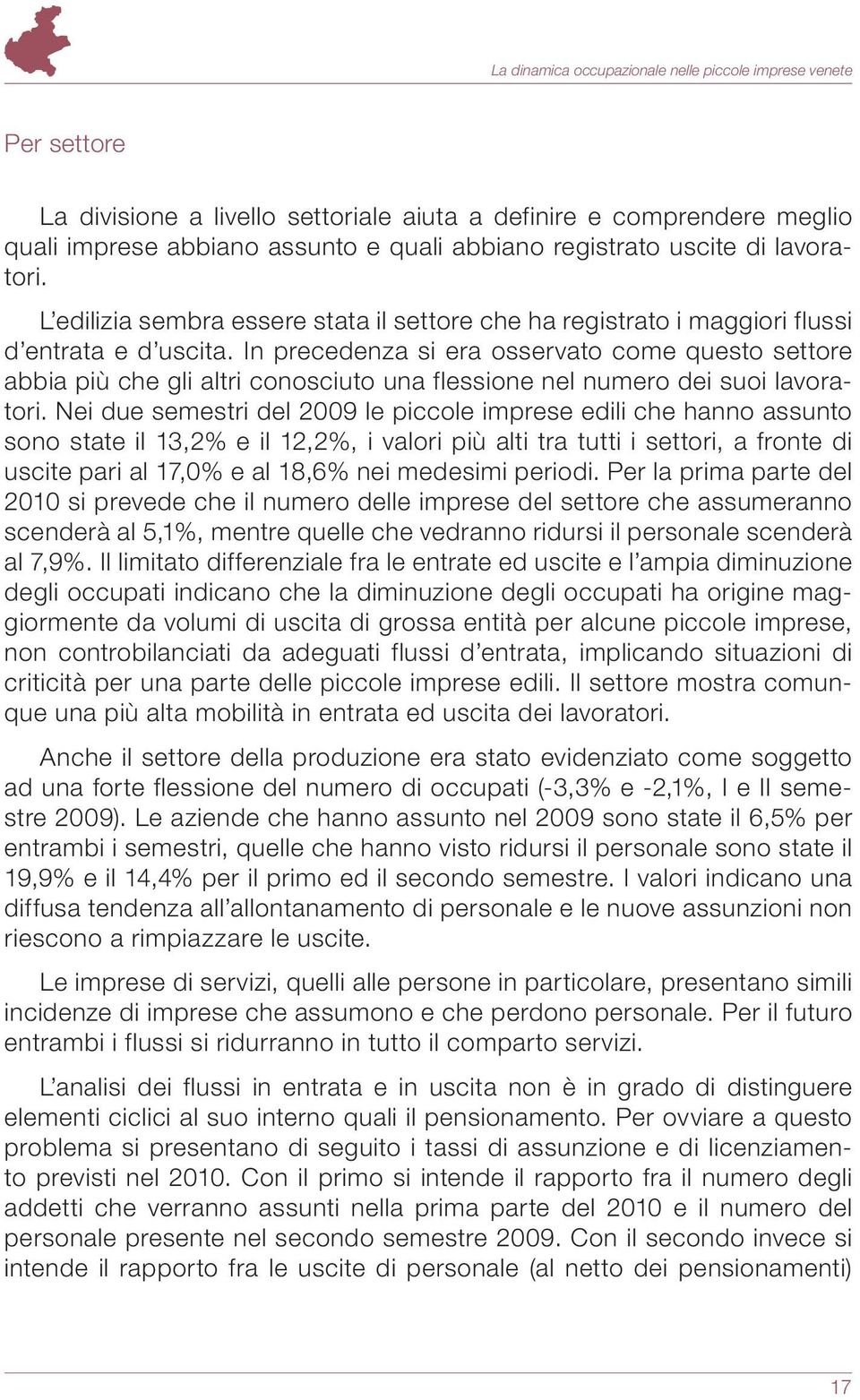 In precedenza si era osservato come questo settore abbia più che gli altri conosciuto una flessione nel numero dei suoi lavoratori.