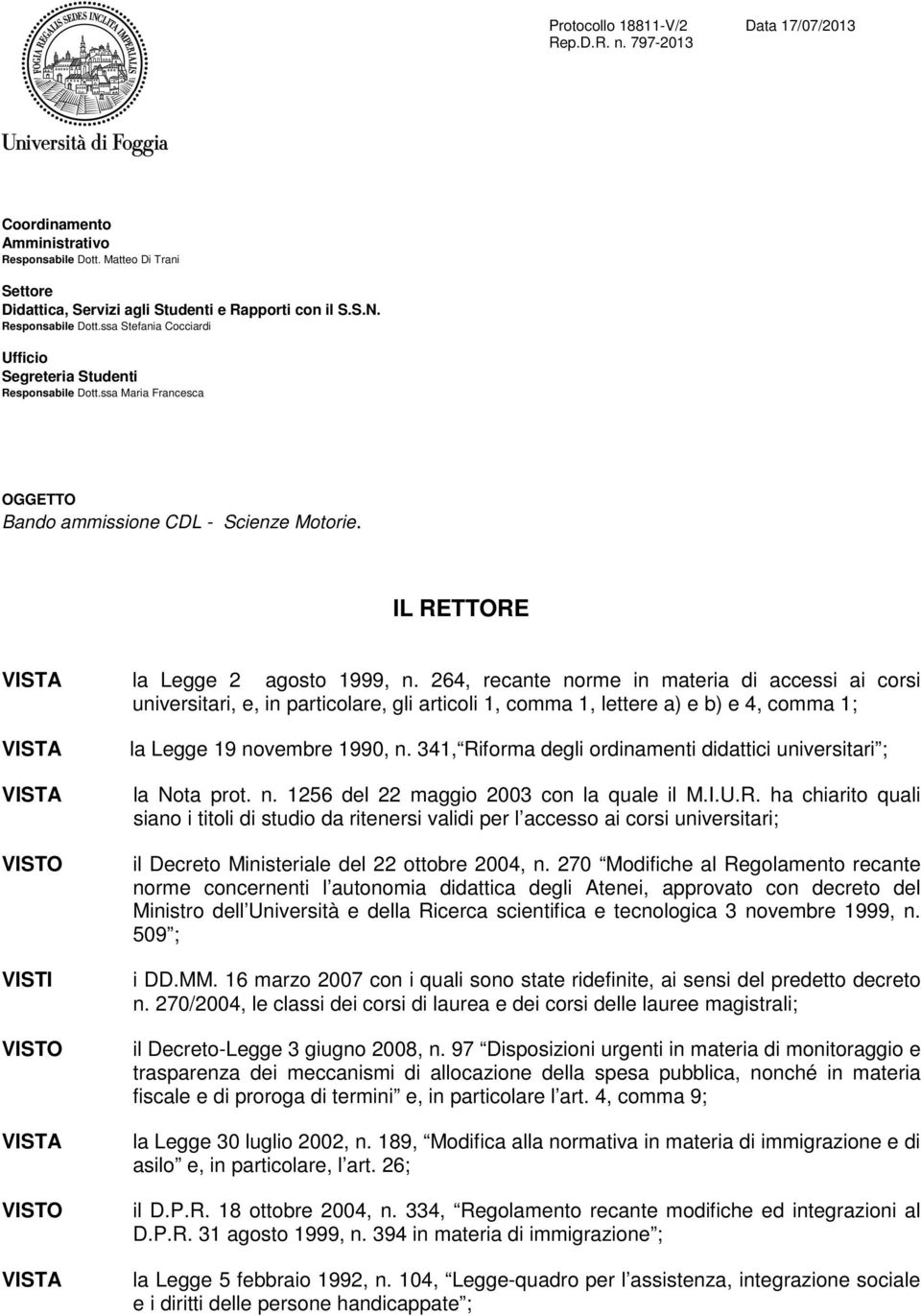 264, recante norme in materia di accessi ai corsi universitari, e, in particolare, gli articoli 1, comma 1, lettere a) e b) e 4, comma 1; VISTI la Legge 19 novembre 1990, n.