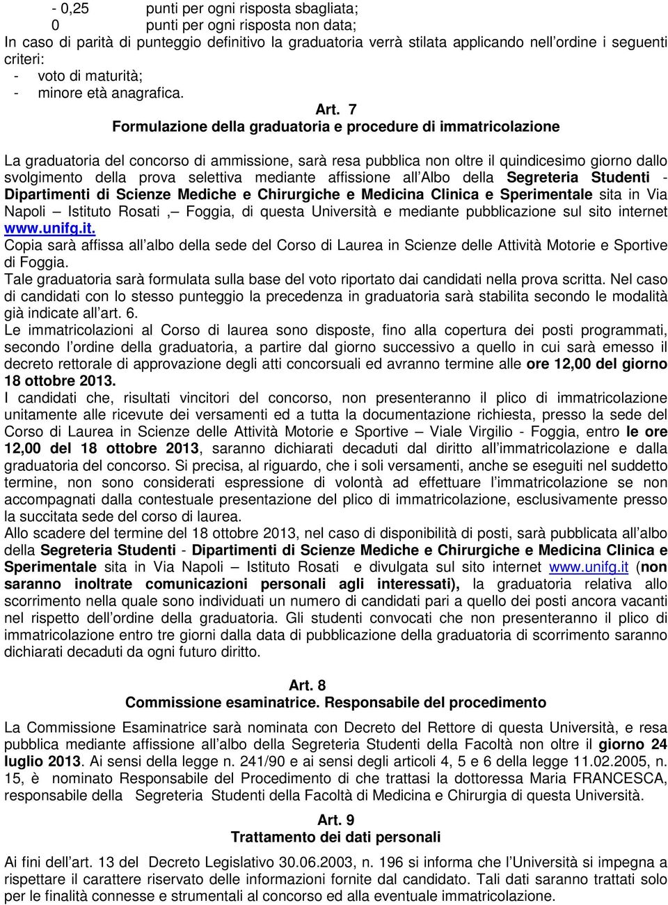 7 Formulazione della graduatoria e procedure di immatricolazione La graduatoria del concorso di ammissione, sarà resa pubblica non oltre il quindicesimo giorno dallo svolgimento della prova selettiva