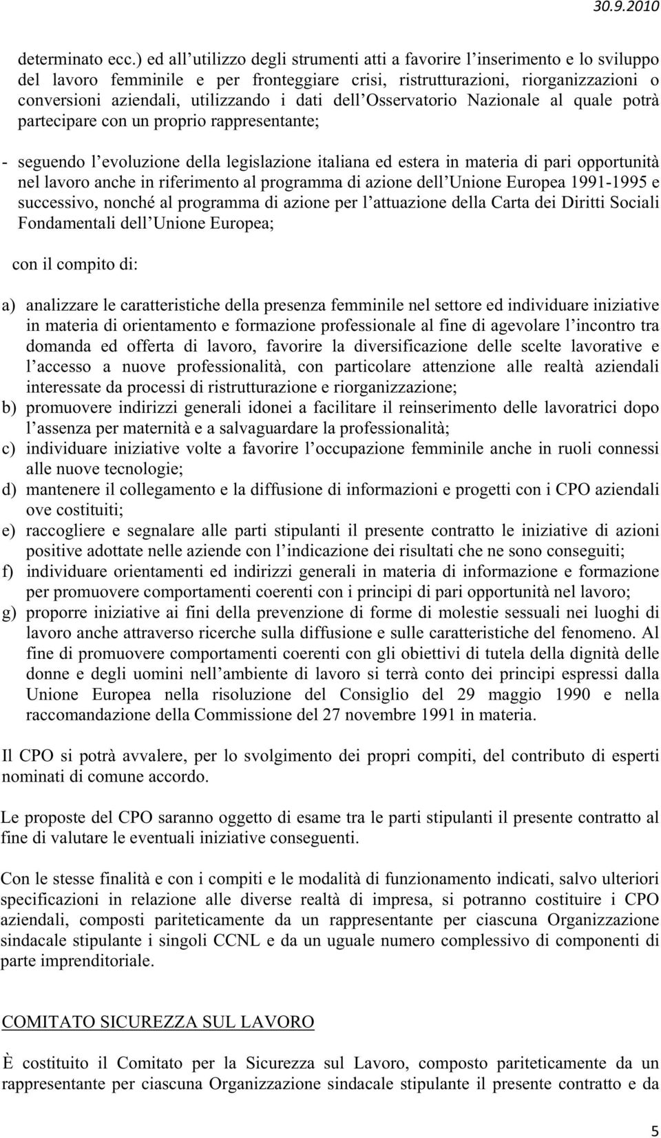 dati dell Osservatorio Nazionale al quale potrà partecipare con un proprio rappresentante; - seguendo l evoluzione della legislazione italiana ed estera in materia di pari opportunità nel lavoro