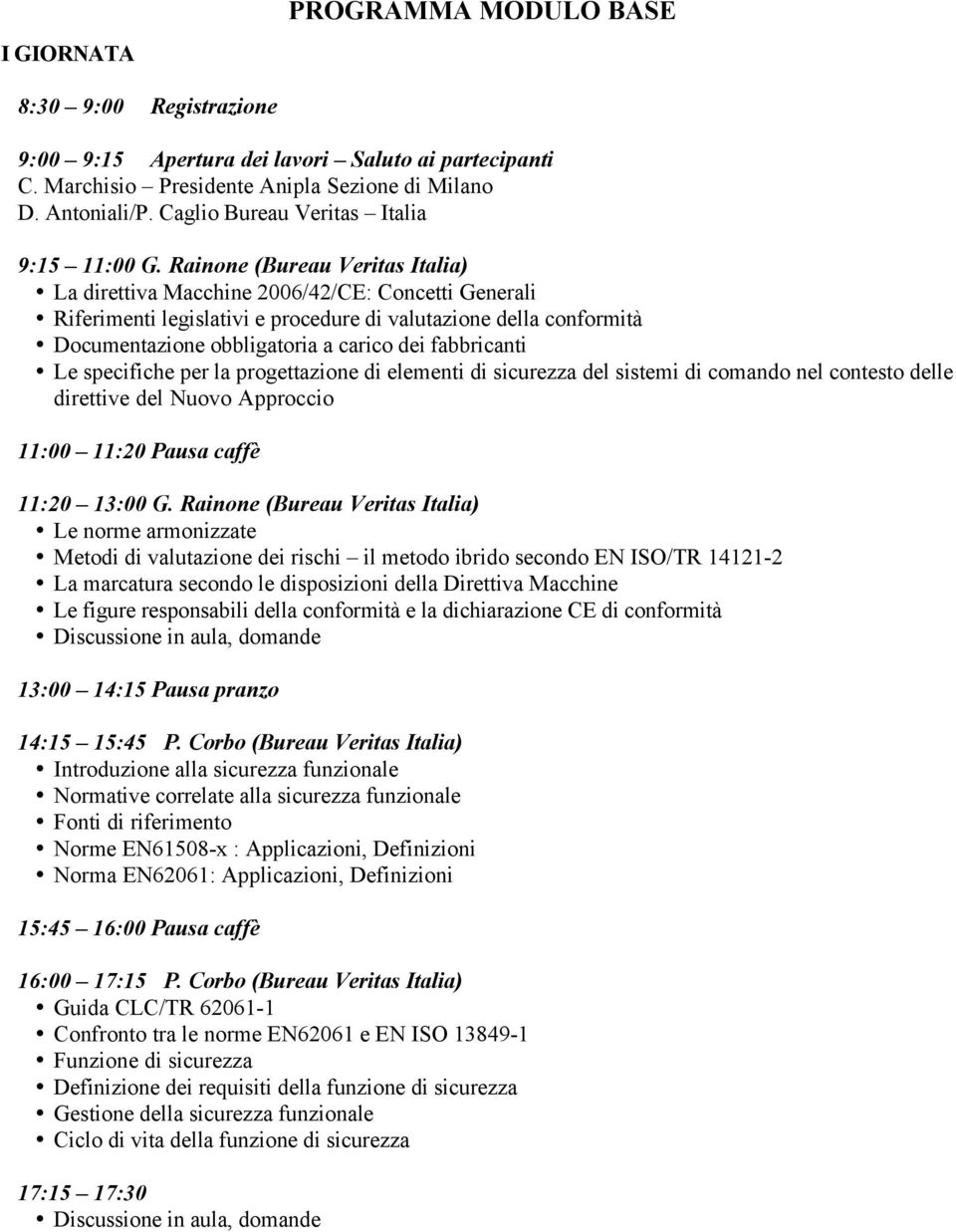 Rainone (Bureau Veritas Italia) La direttiva Macchine 2006/42/CE: Concetti Generali Riferimenti legislativi e procedure di valutazione della conformità Documentazione obbligatoria a carico dei