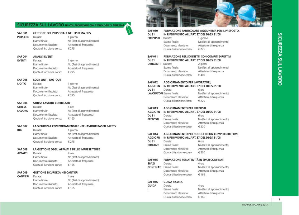 - TAG OUT L.O.T.O Quota di iscrizione corso: 275 SAF 006 STRESS LAVORO CORRELATO STRESS 4 ore LAVORO Quota di iscrizione corso: 165 SAF 007 LA SICUREZZA COMPORTAMENTALE - BEHAVIOUR BASED SAFETY BBS