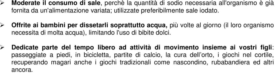 Offrite ai bambini per dissetarli soprattutto acqua, più volte al giorno (il loro organismo necessita di molta acqua), limitando l'uso di bibite