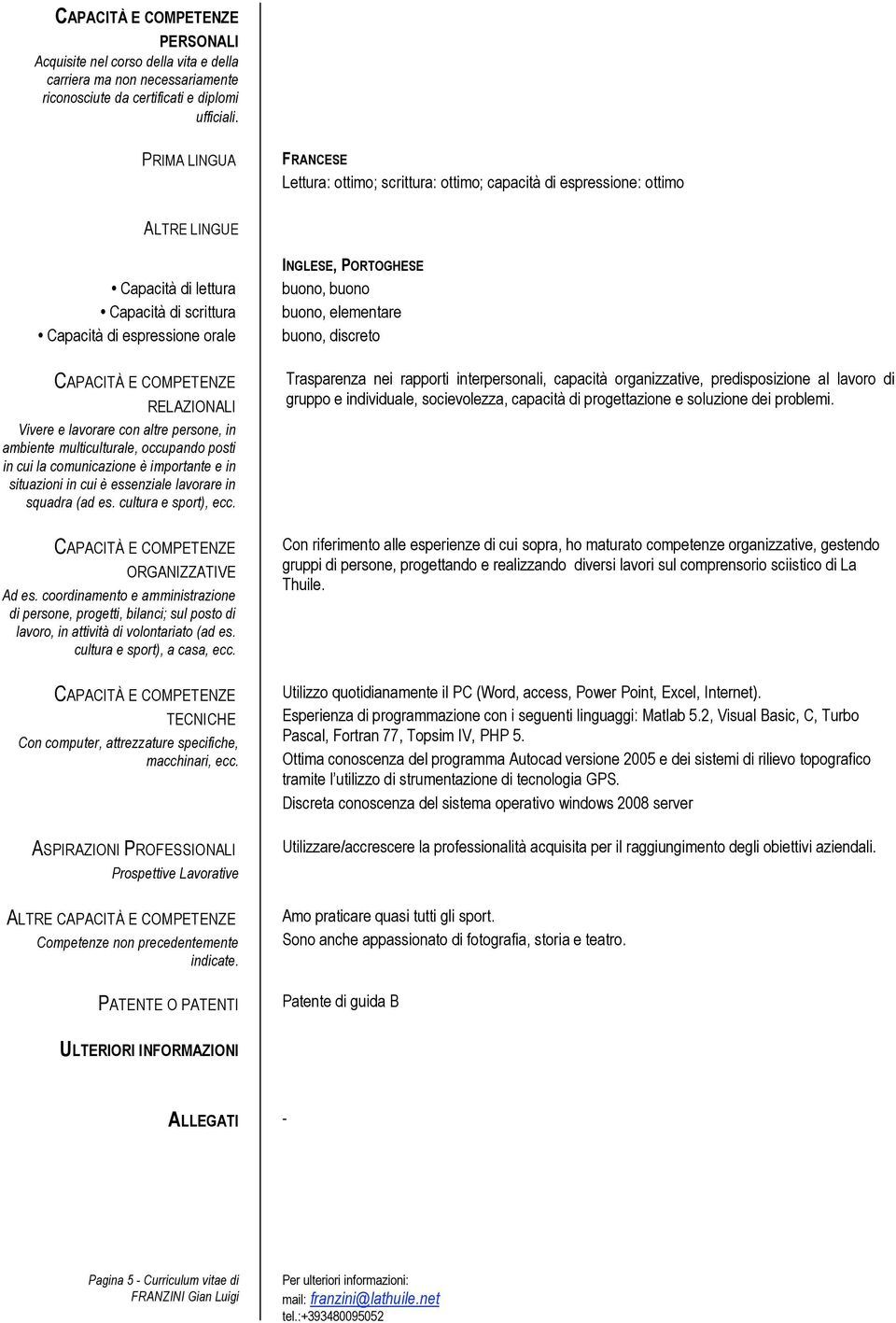 lavorare con altre persone, in ambiente multiculturale, occupando posti in cui la comunicazione è importante e in situazioni in cui è essenziale lavorare in squadra (ad es. cultura e sport), ecc.