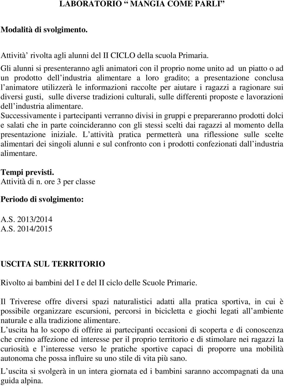 informazioni raccolte per aiutare i ragazzi a ragionare sui diversi gusti, sulle diverse tradizioni culturali, sulle differenti proposte e lavorazioni dell industria alimentare.