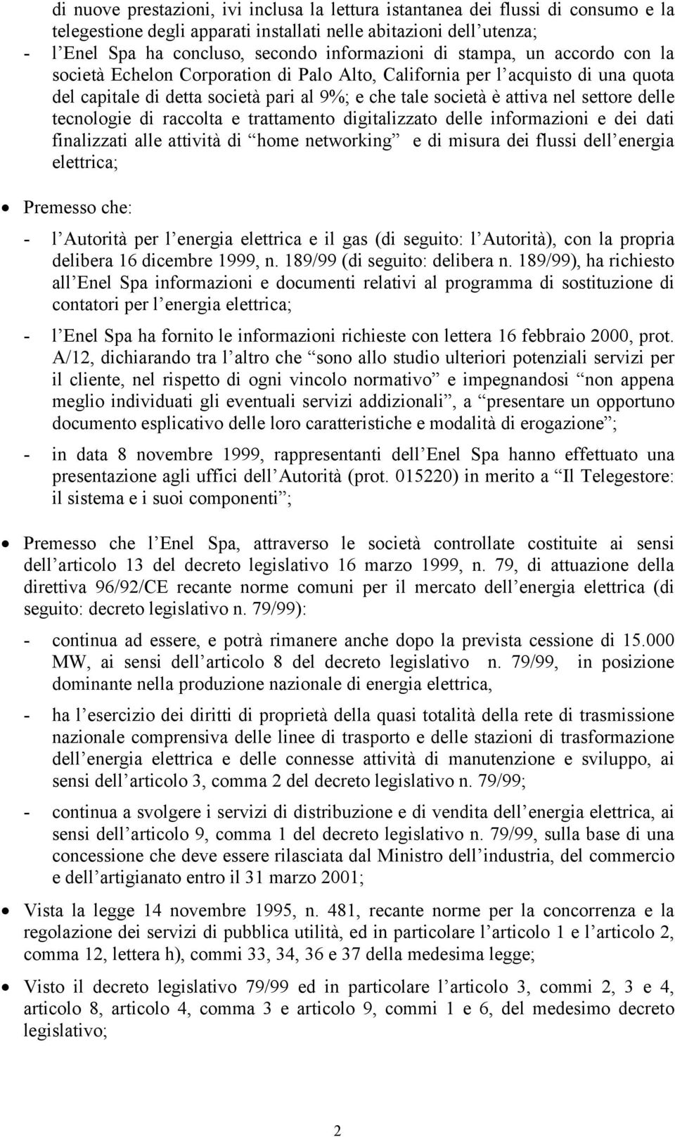 tecnologie di raccolta e trattamento digitalizzato delle informazioni e dei dati finalizzati alle attività di home networking e di misura dei flussi dell energia elettrica; Premesso che: - l Autorità