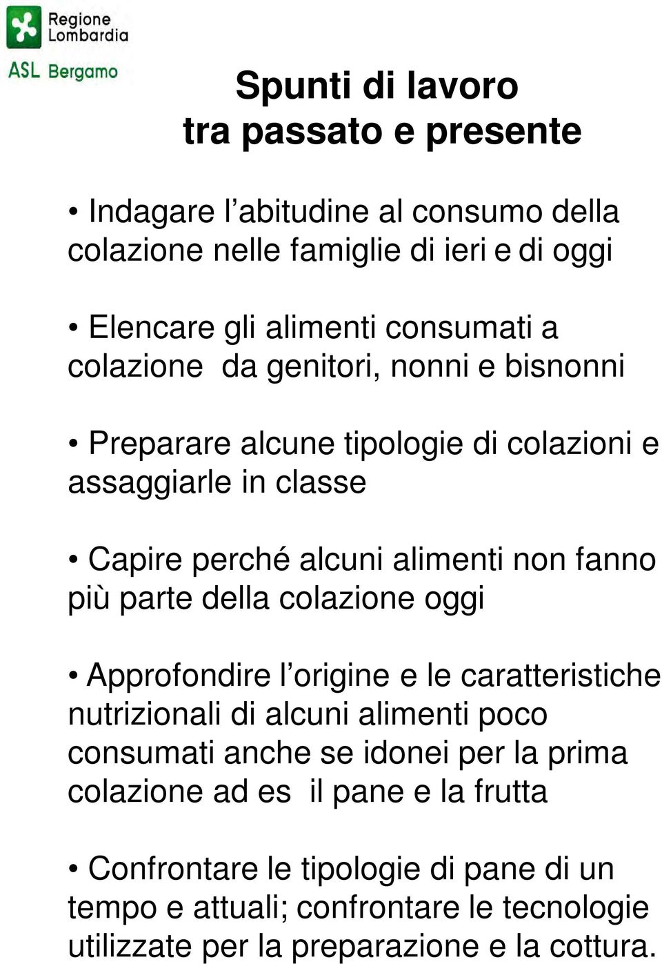 a colazione da genitori, nonni e bisnonni Preparare alcune tipologie di colazioni e assaggiarle in classe Capire perché alcuni alimenti non fanno più