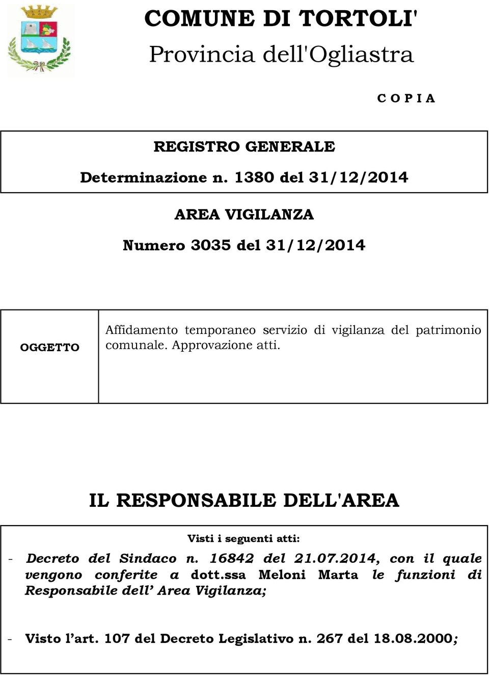 patrimonio comunale. Approvazione atti. IL RESPONSABILE DELL'AREA Visti i seguenti atti: - Decreto del Sindaco n. 16842 del 21.