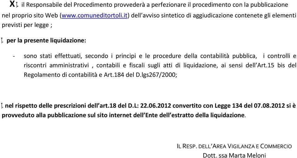 per la presente liquidazione: - sono stati effettuati, secondo i principi e le procedure della contabilità pubblica, i controlli e riscontri amministrativi, contabili e fiscali sugli atti di