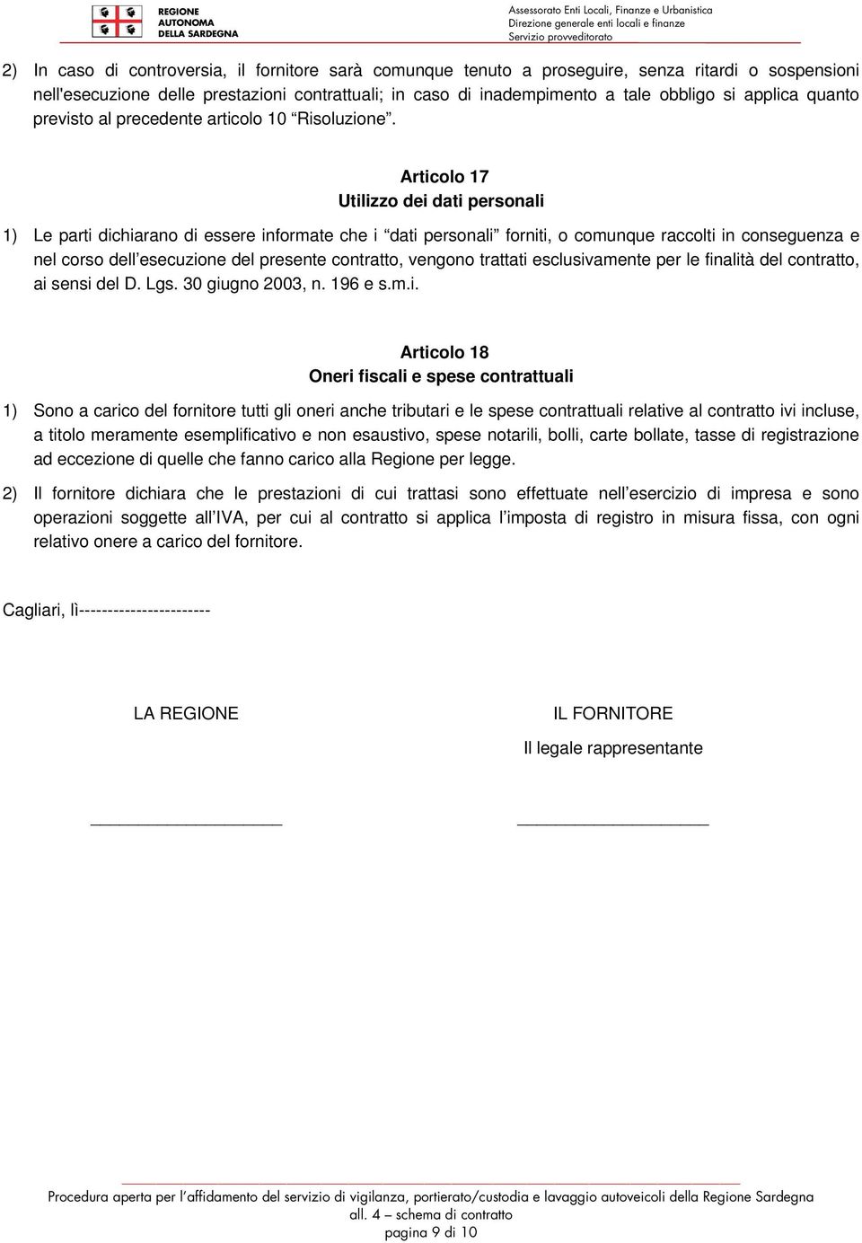 Articolo 17 Utilizzo dei dati personali 1) Le parti dichiarano di essere informate che i dati personali forniti, o comunque raccolti in conseguenza e nel corso dell esecuzione del presente contratto,