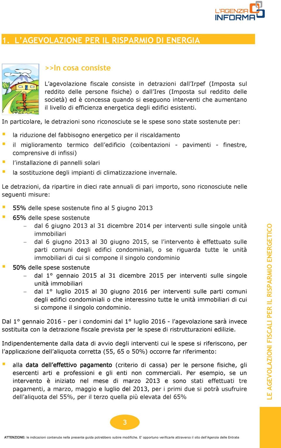 In particolare, le detrazioni sono riconosciute se le spese sono state sostenute per: la riduzione del fabbisogno energetico per il riscaldamento il miglioramento termico dell edificio (coibentazioni