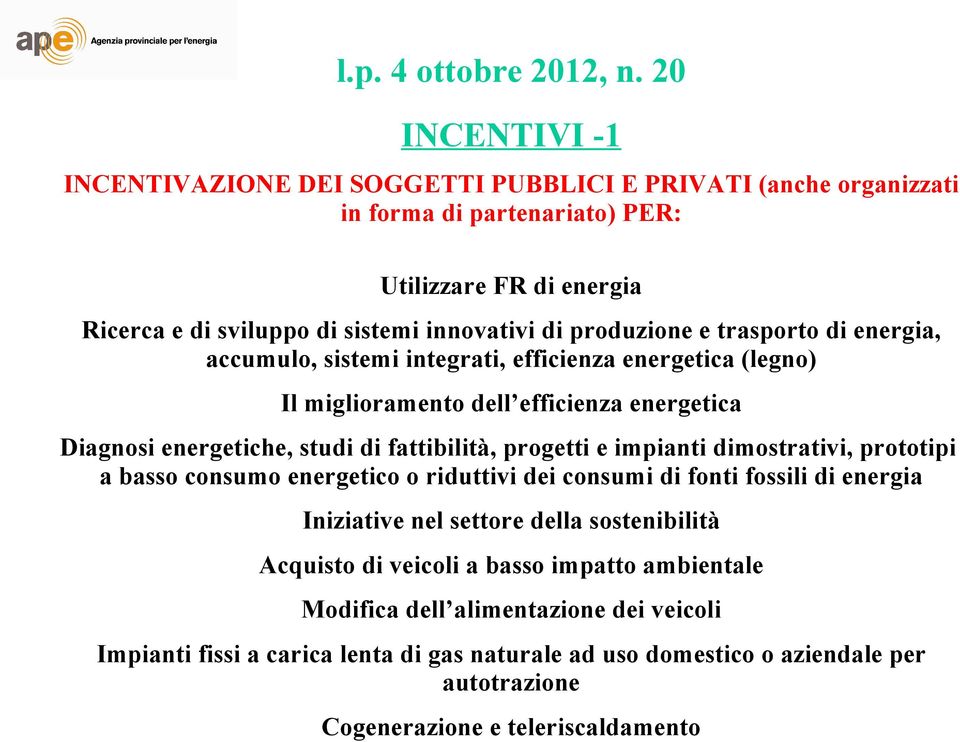 progetti e impianti dimostrativi, prototipi a basso consumo energetico o riduttivi dei consumi di fonti fossili di energia Iniziative nel settore della sostenibilità Acquisto di veicoli