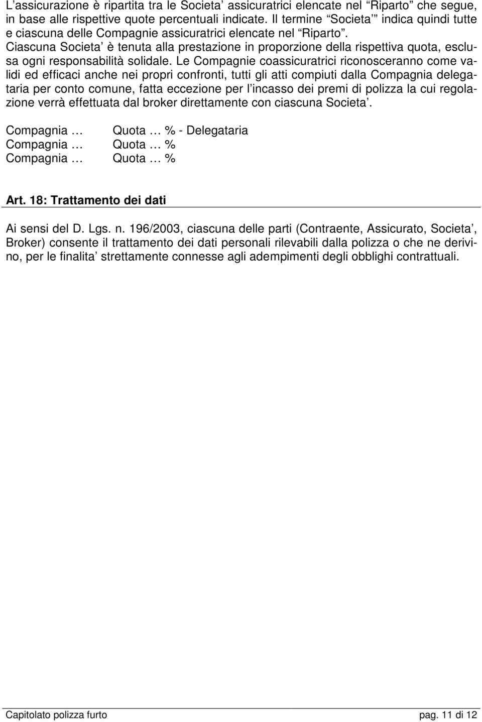 Ciascuna Societa è tenuta alla prestazione in proporzione della rispettiva quota, esclusa ogni responsabilità solidale.