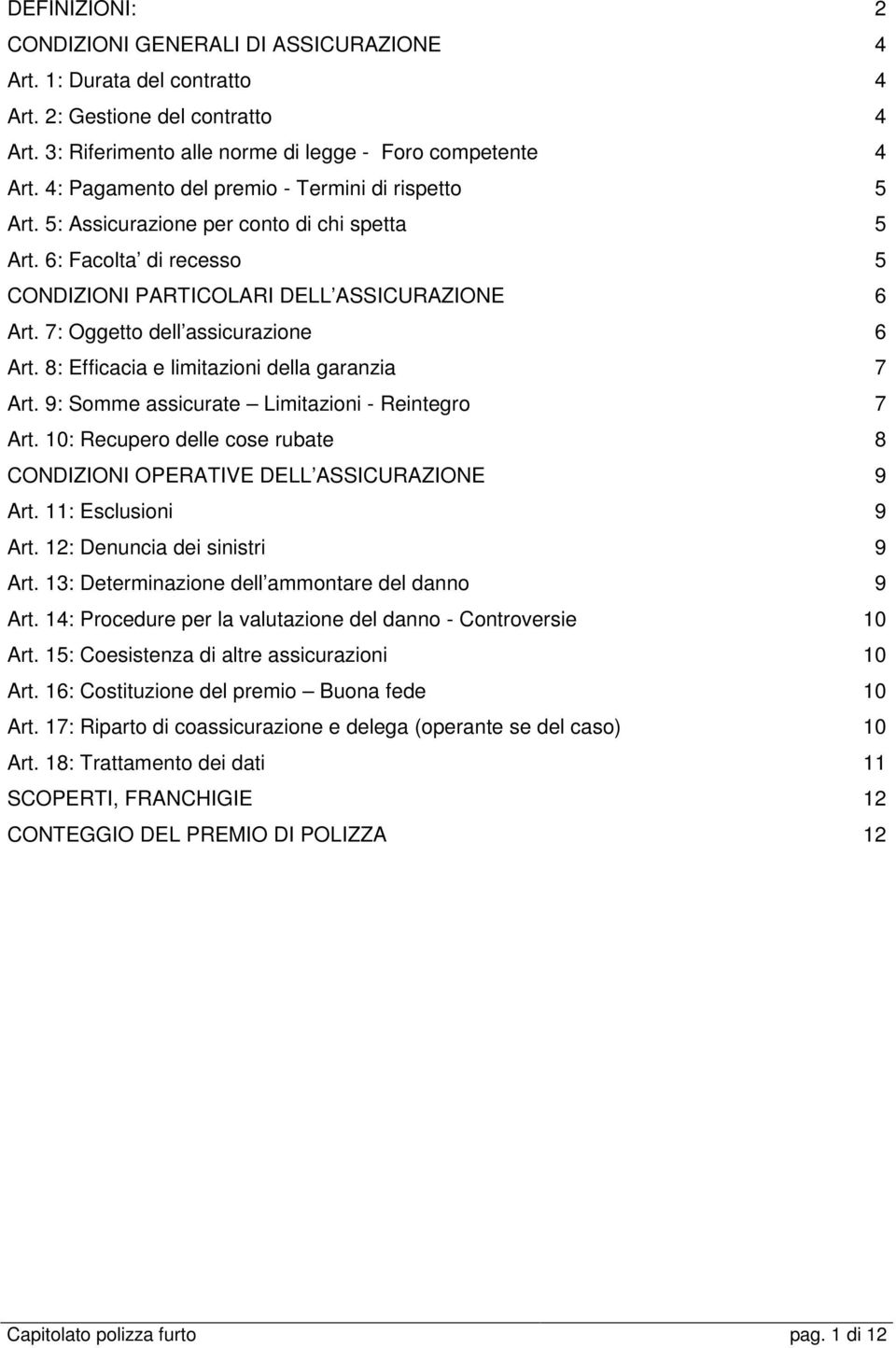 7: Oggetto dell assicurazione 6 Art. 8: Efficacia e limitazioni della garanzia 7 Art. 9: Somme assicurate Limitazioni - Reintegro 7 Art.