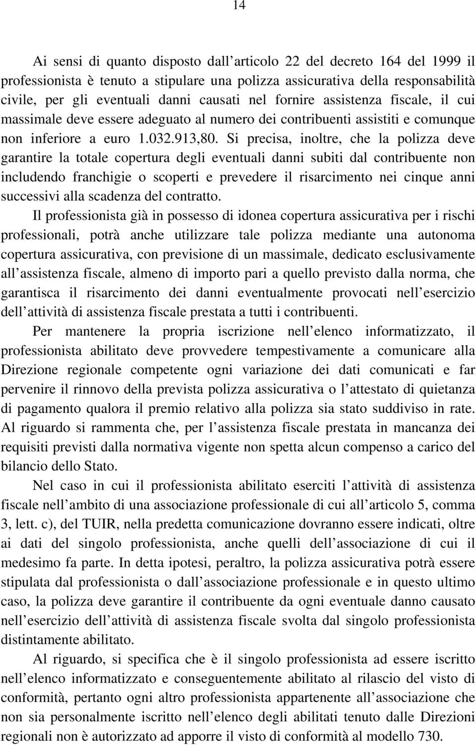 Si precisa, inoltre, che la polizza deve garantire la totale copertura degli eventuali danni subiti dal contribuente non includendo franchigie o scoperti e prevedere il risarcimento nei cinque anni