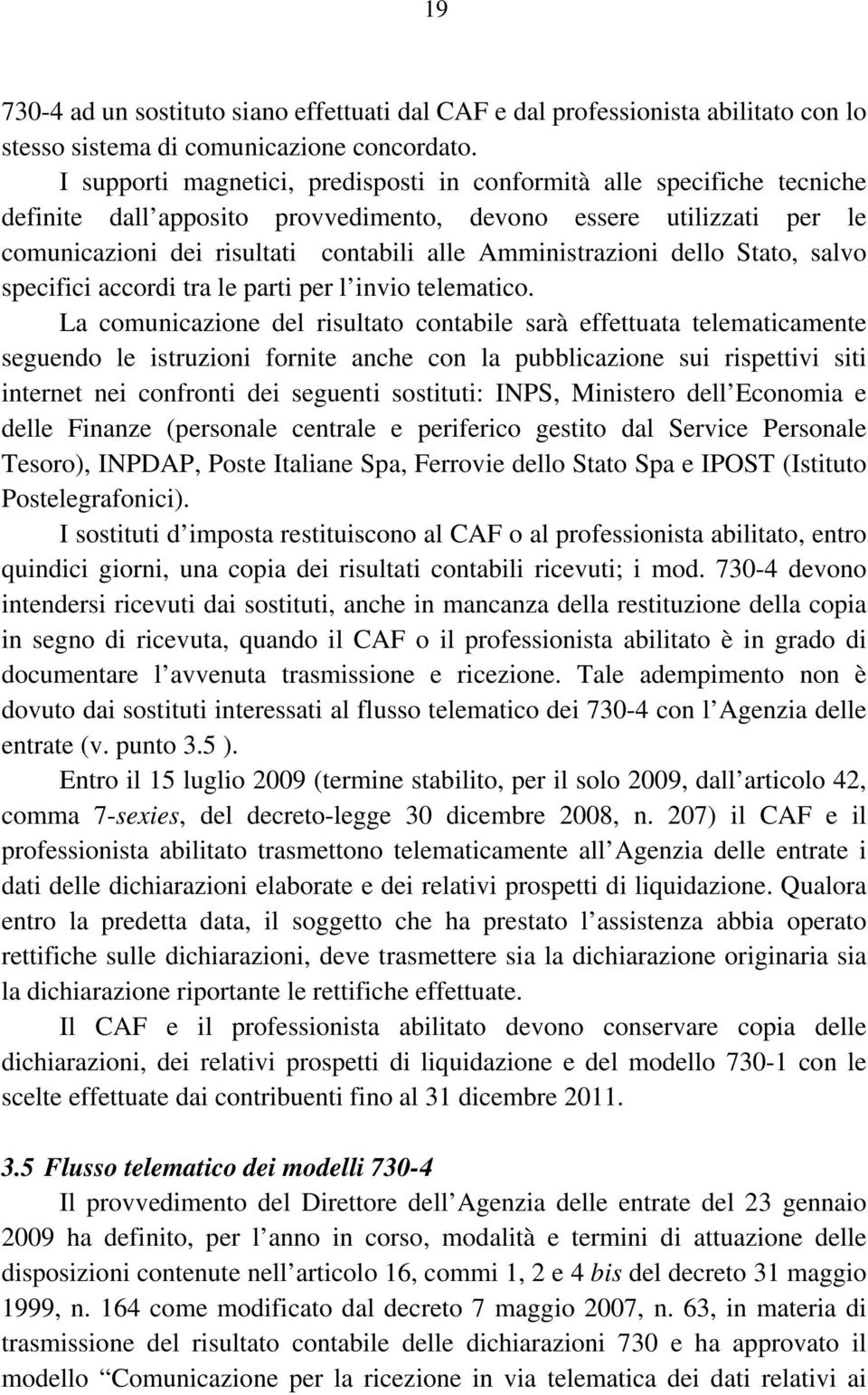 Amministrazioni dello Stato, salvo specifici accordi tra le parti per l invio telematico.