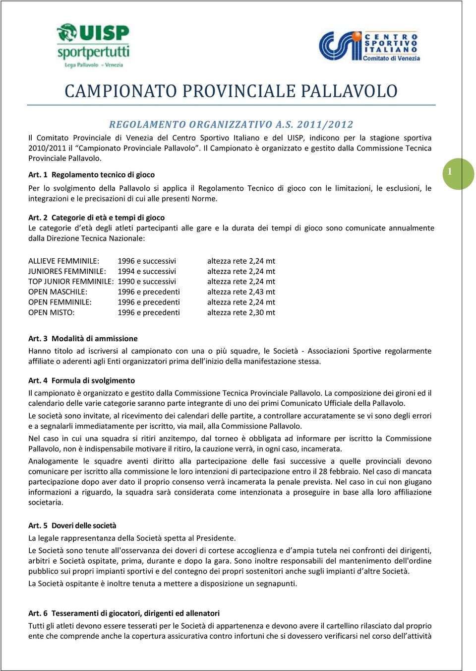 Il Campionato è organizzato e gestito dalla Commissione Tecnica Provinciale Pallavolo. Art.