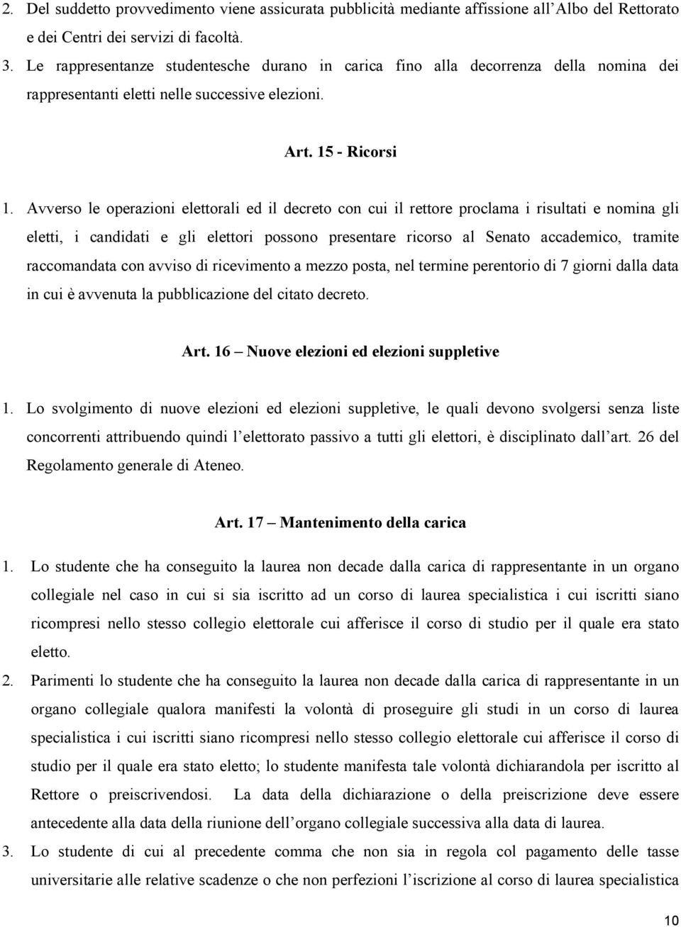 Avverso le operazioni elettorali ed il decreto con cui il rettore proclama i risultati e nomina gli eletti, i candidati e gli elettori possono presentare ricorso al Senato accademico, tramite