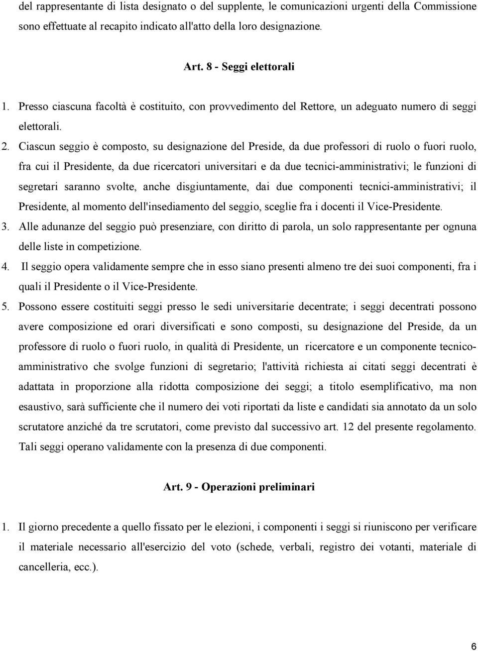 Ciascun seggio è composto, su designazione del Preside, da due professori di ruolo o fuori ruolo, fra cui il Presidente, da due ricercatori universitari e da due tecnici-amministrativi; le funzioni