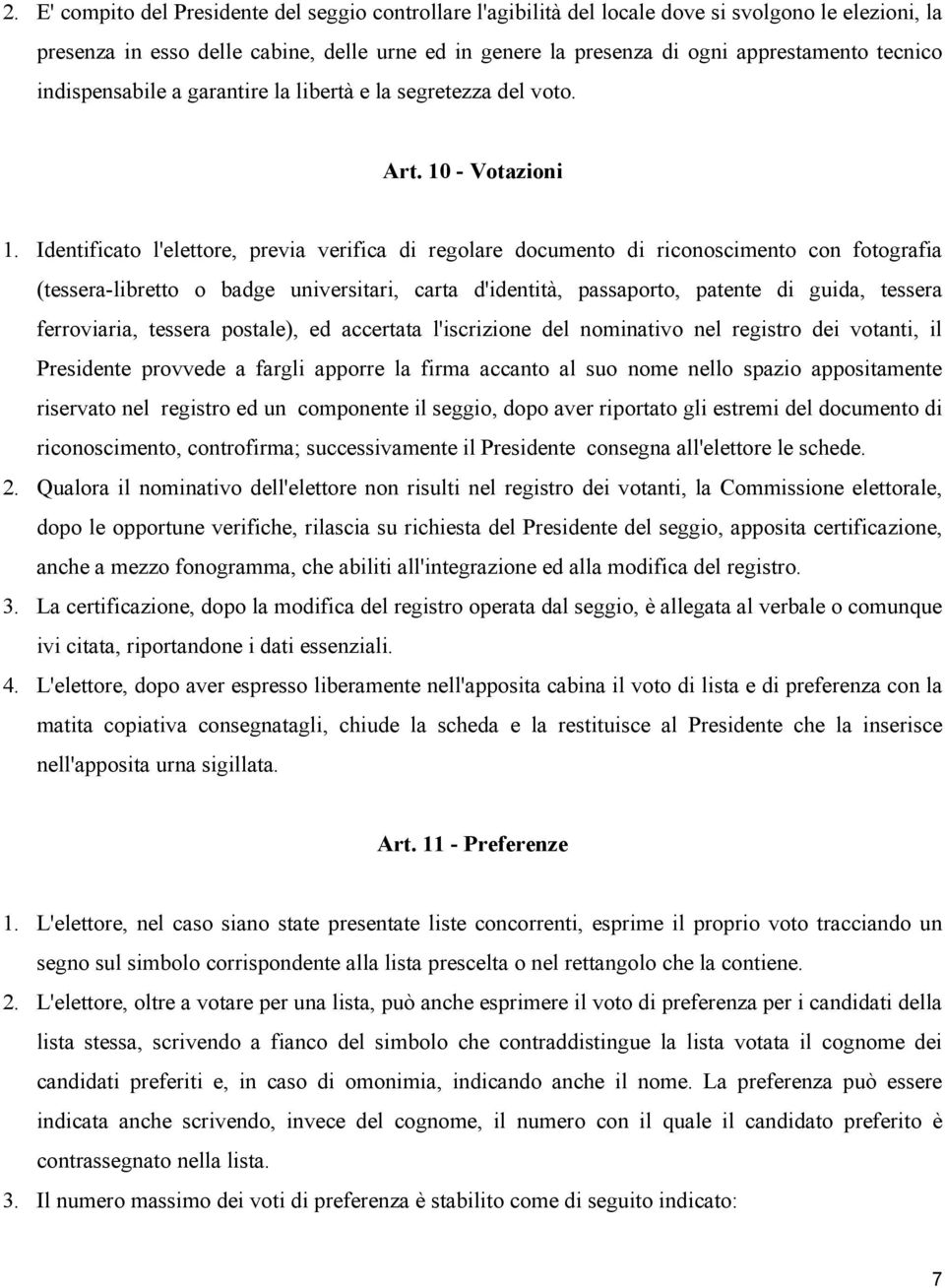 Identificato l'elettore, previa verifica di regolare documento di riconoscimento con fotografia (tessera-libretto o badge universitari, carta d'identità, passaporto, patente di guida, tessera